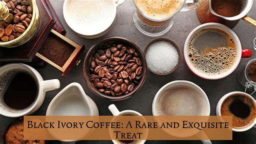 Black Ivory Coffee: A Rare and Exquisite Treat