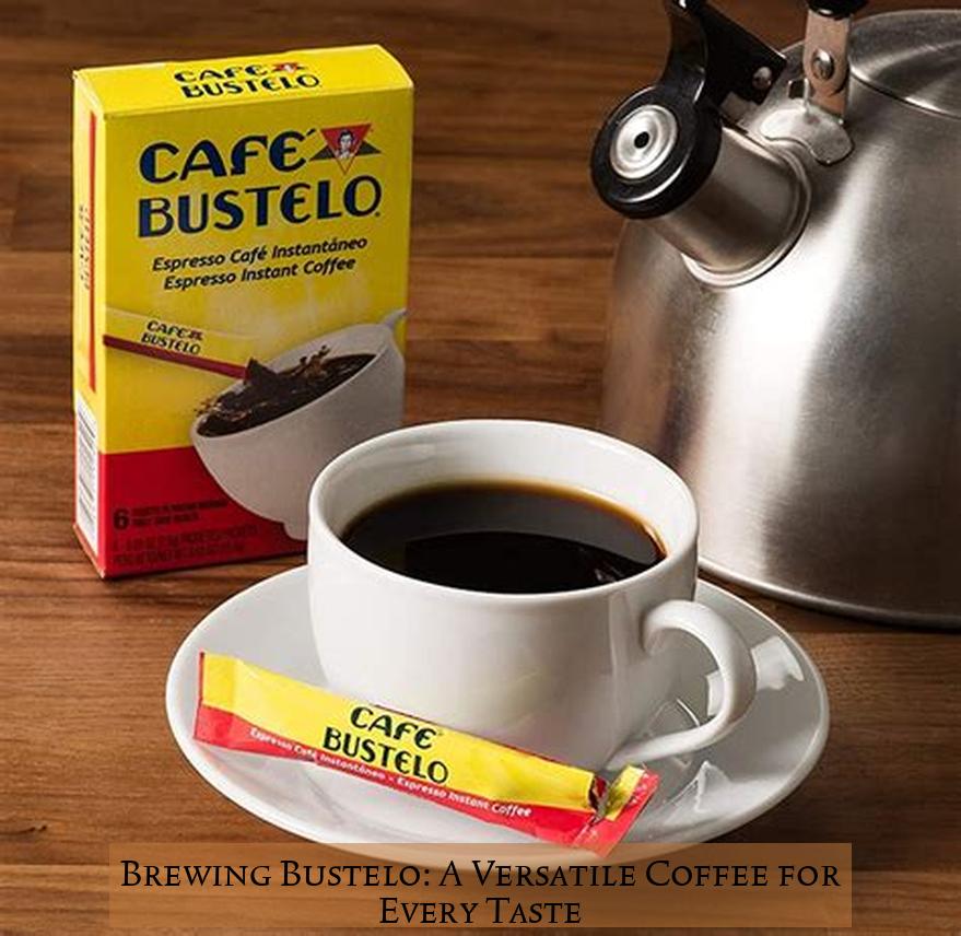 Brewing Bustelo: A Versatile Coffee for Every Taste