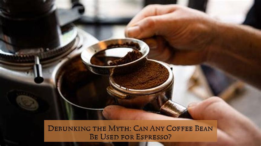 Debunking the Myth: Can Any Coffee Bean Be Used for Espresso?