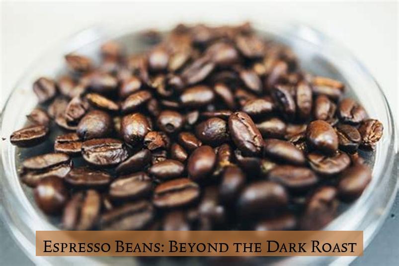 Espresso Beans: Beyond the Dark Roast