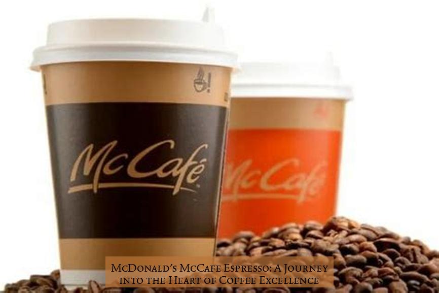 McDonald's McCafe Espresso: A Journey into the Heart of Coffee Excellence