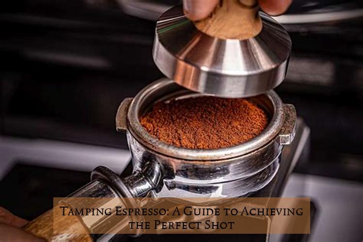 Tamping Espresso: A Guide to Achieving the Perfect Shot