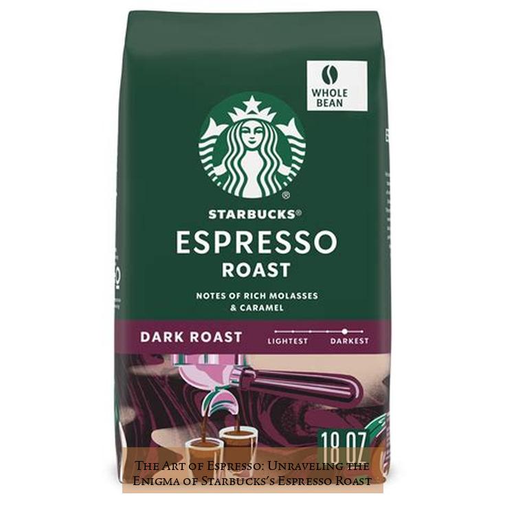 The Art of Espresso: Unraveling the Enigma of Starbucks's Espresso Roast