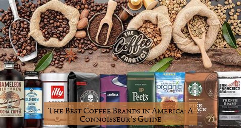 The Best Coffee Brands in America: A Connoisseur's Guide