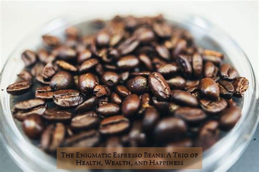 The Enigmatic Espresso Beans: A Trio of Health, Wealth, and Happiness