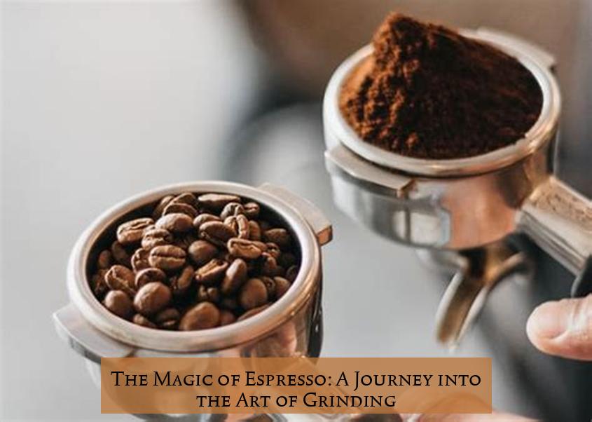 The Magic of Espresso: A Journey into the Art of Grinding