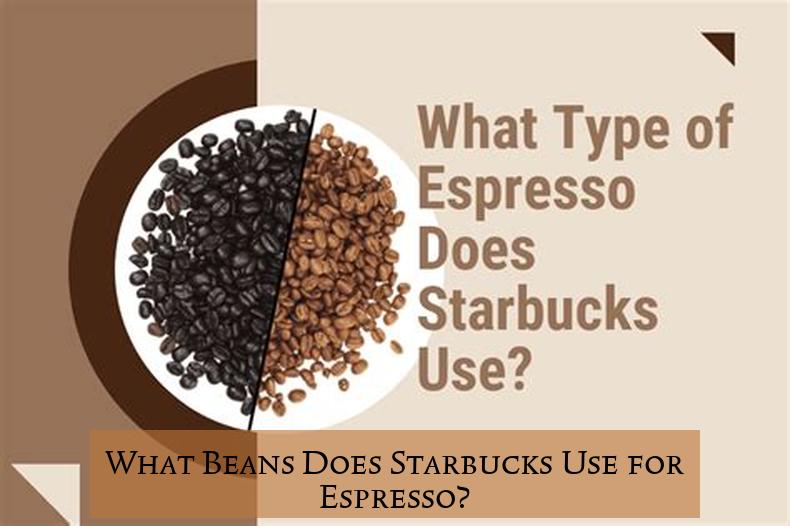 What Beans Does Starbucks Use for Espresso?